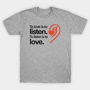 To love is to listen T-Shirt